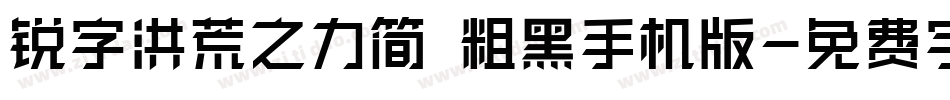 锐字洪荒之力简 粗黑手机版字体转换